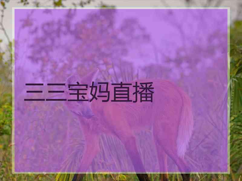 三三宝妈直播