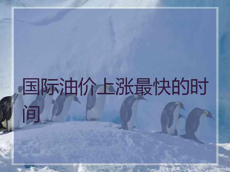 国际油价上涨最快的时间