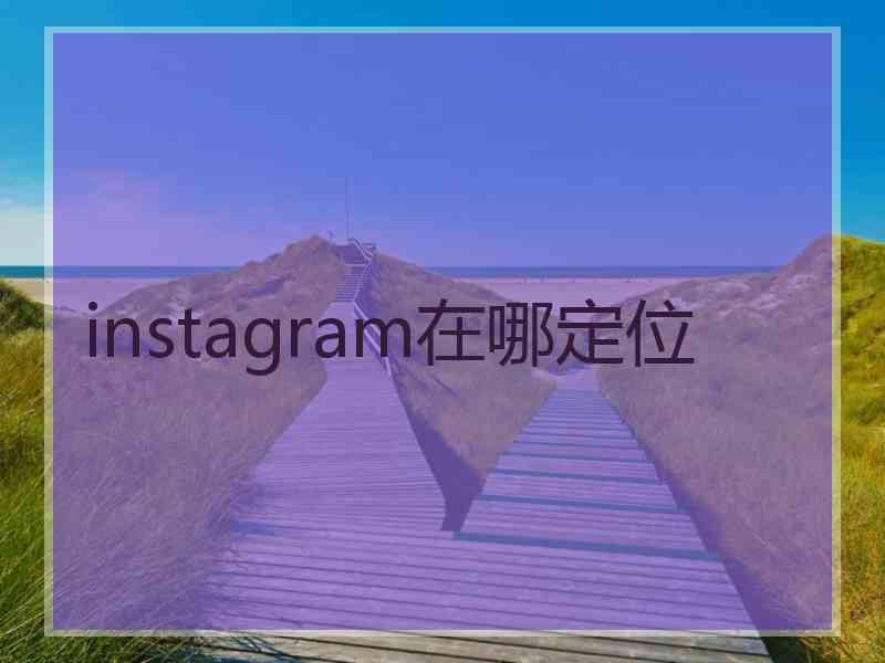 instagram在哪定位