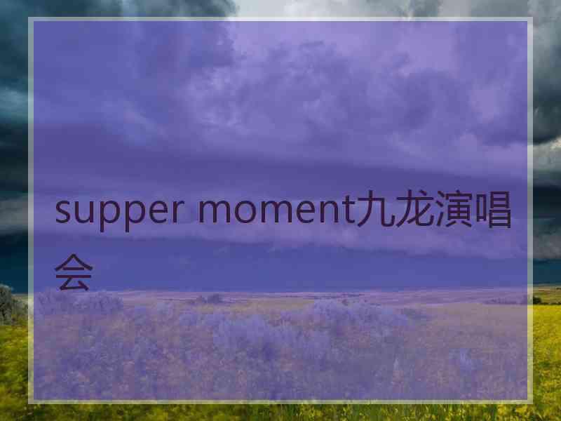 supper moment九龙演唱会