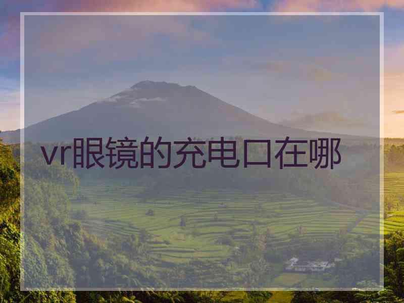 vr眼镜的充电口在哪