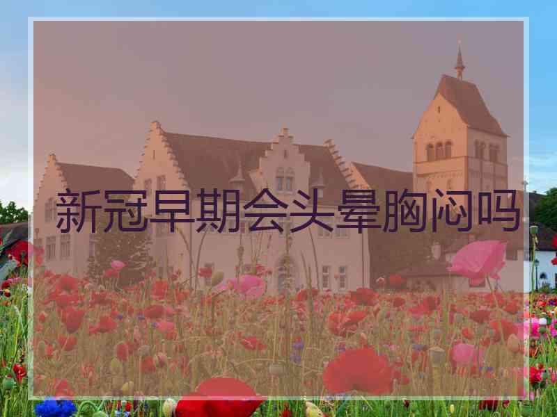 新冠早期会头晕胸闷吗