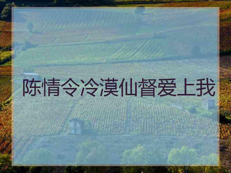 陈情令冷漠仙督爱上我