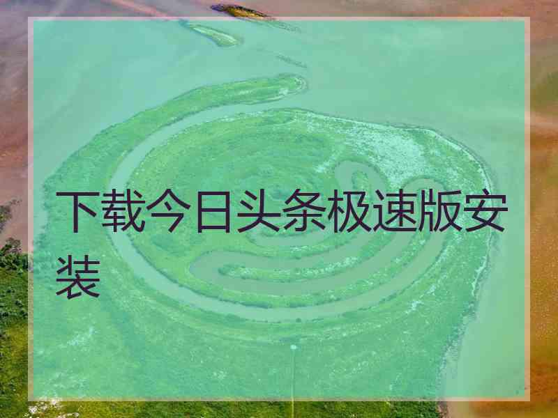 下载今日头条极速版安装