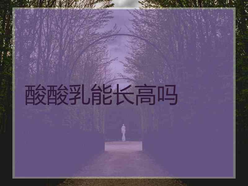 酸酸乳能长高吗