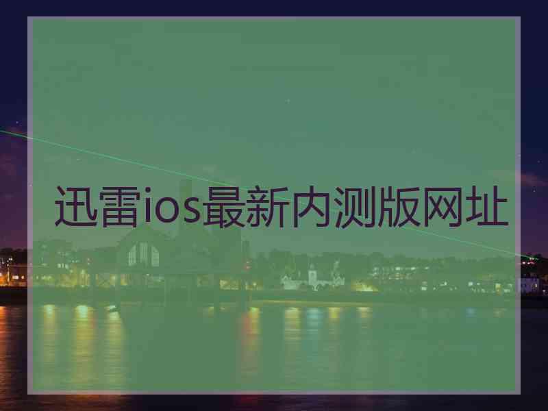 迅雷ios最新内测版网址