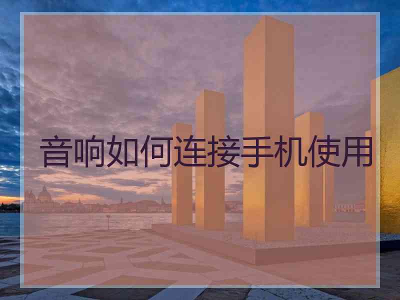 音响如何连接手机使用