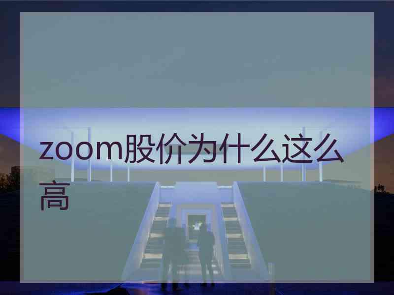 zoom股价为什么这么高