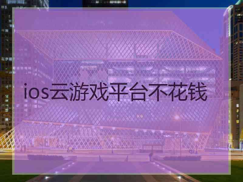 ios云游戏平台不花钱