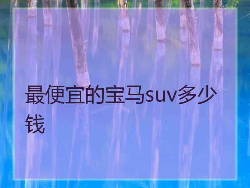 最便宜的宝马suv多少钱