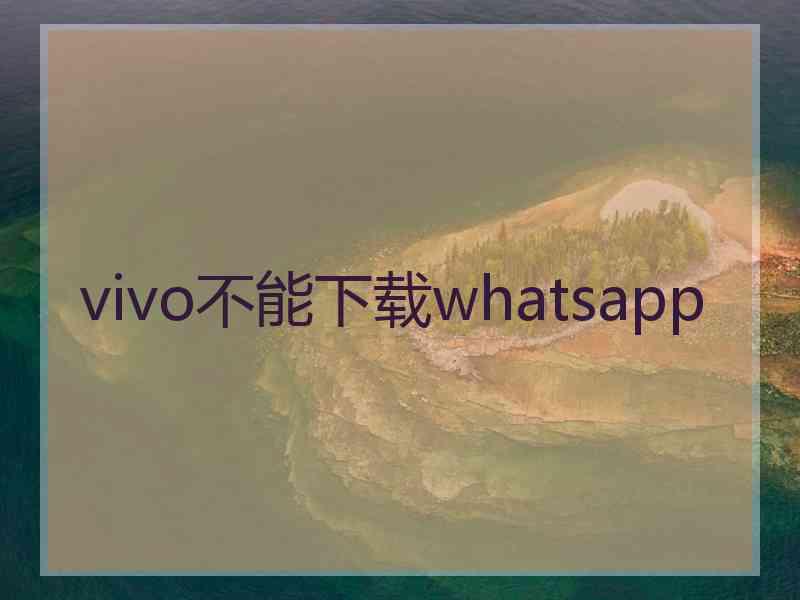 vivo不能下载whatsapp