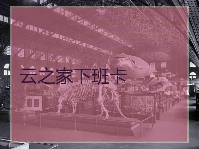 云之家下班卡