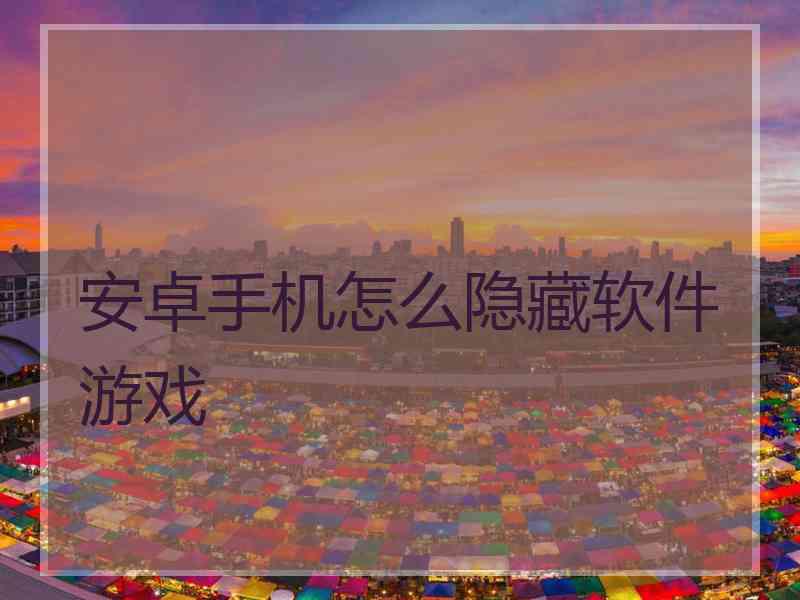 安卓手机怎么隐藏软件游戏