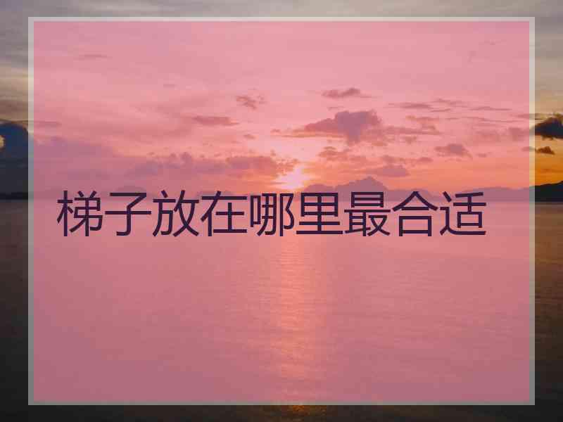 梯子放在哪里最合适