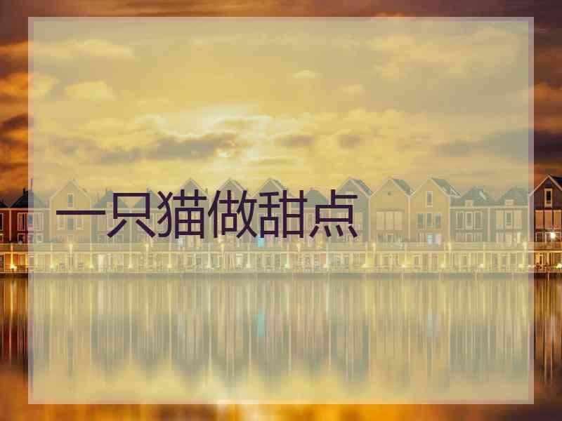 一只猫做甜点