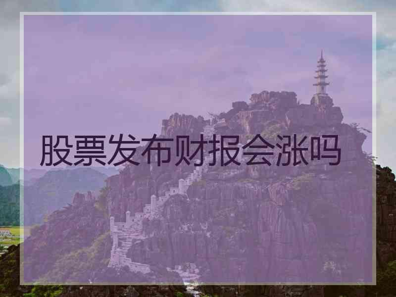 股票发布财报会涨吗