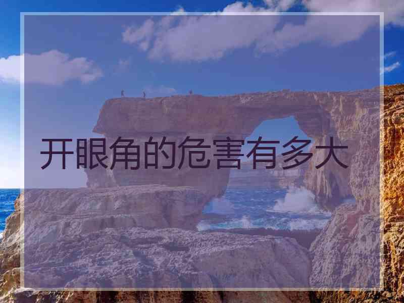 开眼角的危害有多大