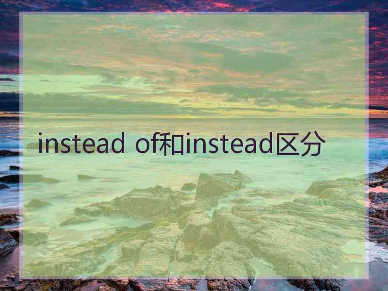 instead of和instead区分