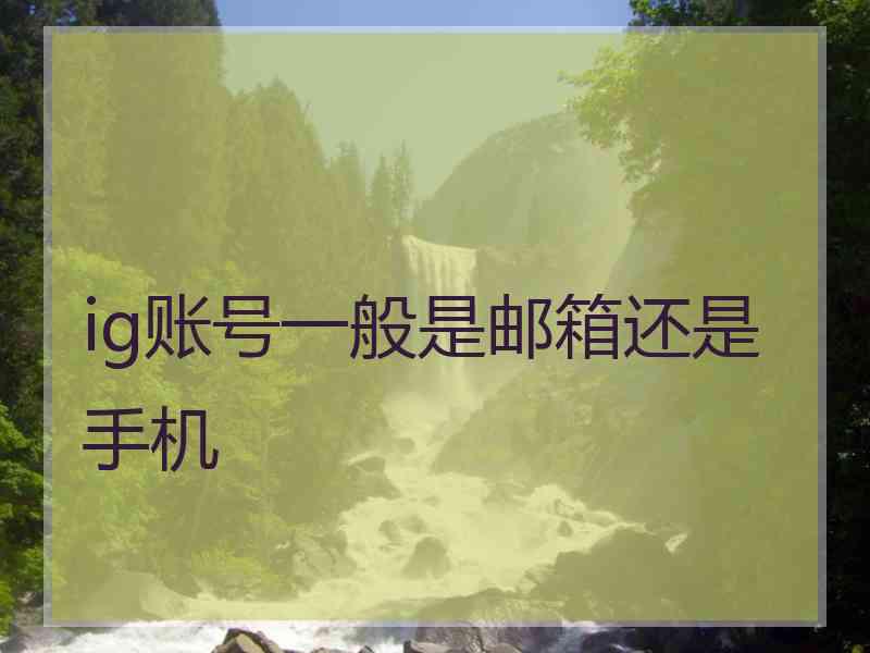ig账号一般是邮箱还是手机