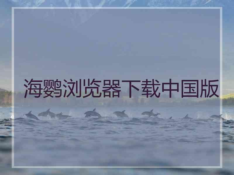 海鹦浏览器下载中国版