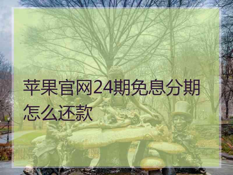 苹果官网24期免息分期怎么还款