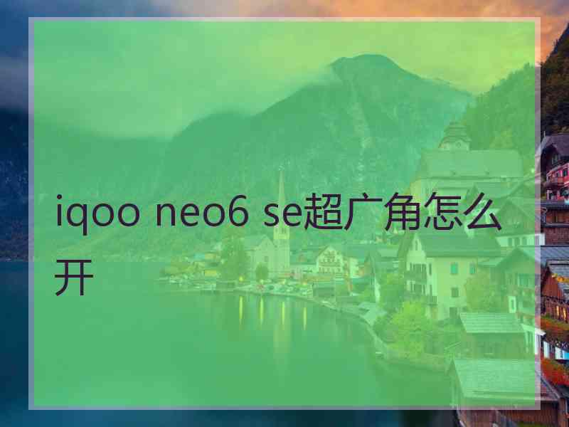 iqoo neo6 se超广角怎么开