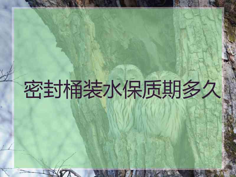 密封桶装水保质期多久