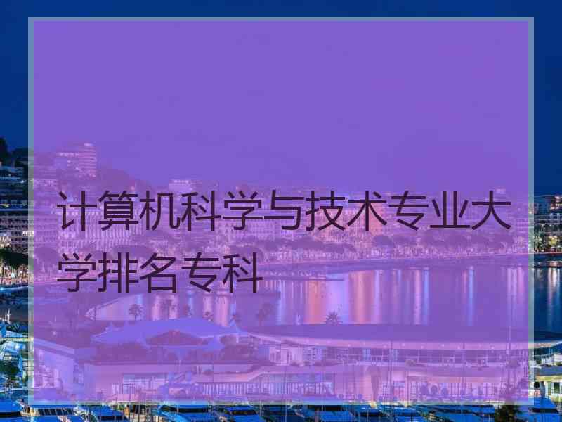 计算机科学与技术专业大学排名专科