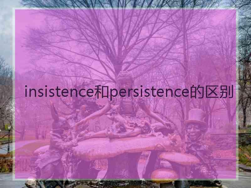 insistence和persistence的区别