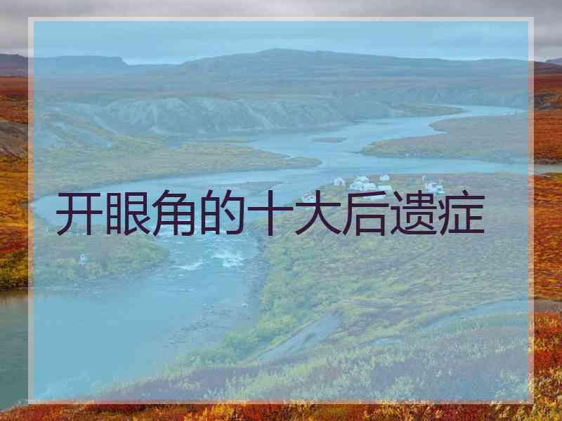 开眼角的十大后遗症