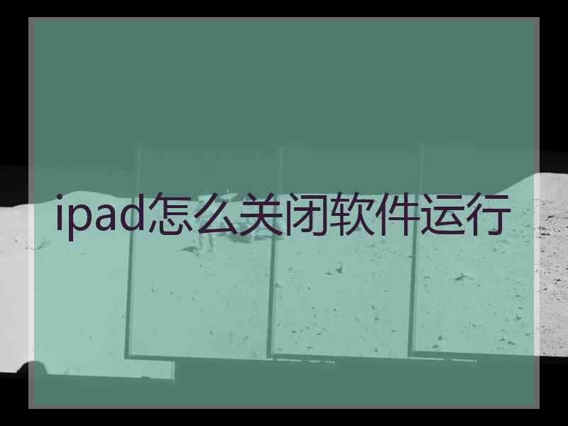 ipad怎么关闭软件运行