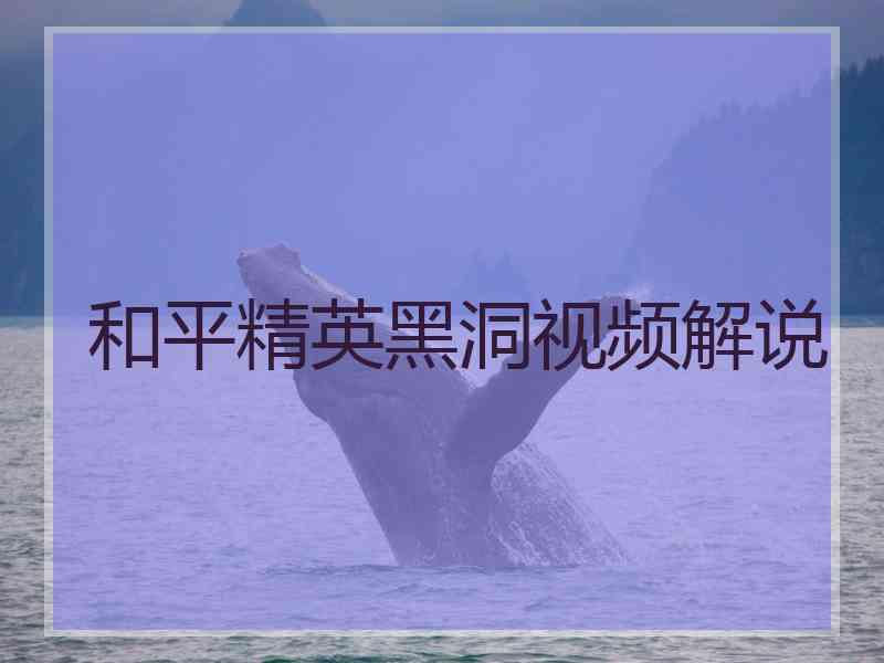 和平精英黑洞视频解说