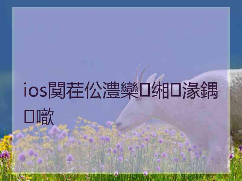 ios闃茬伀澧欒缃湪鍝噷
