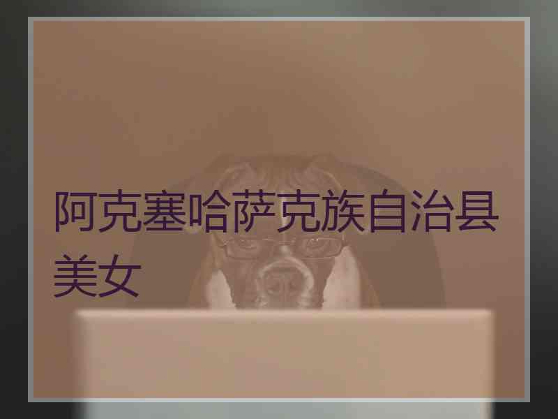 阿克塞哈萨克族自治县美女