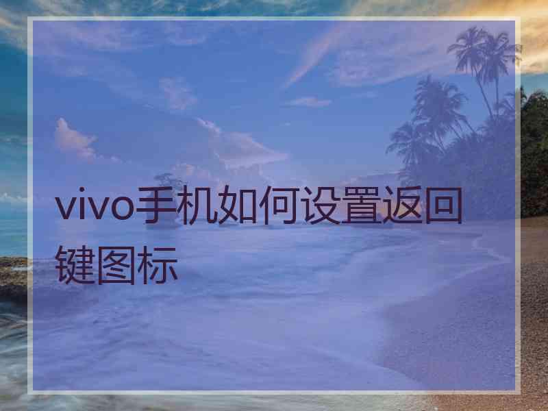 vivo手机如何设置返回键图标