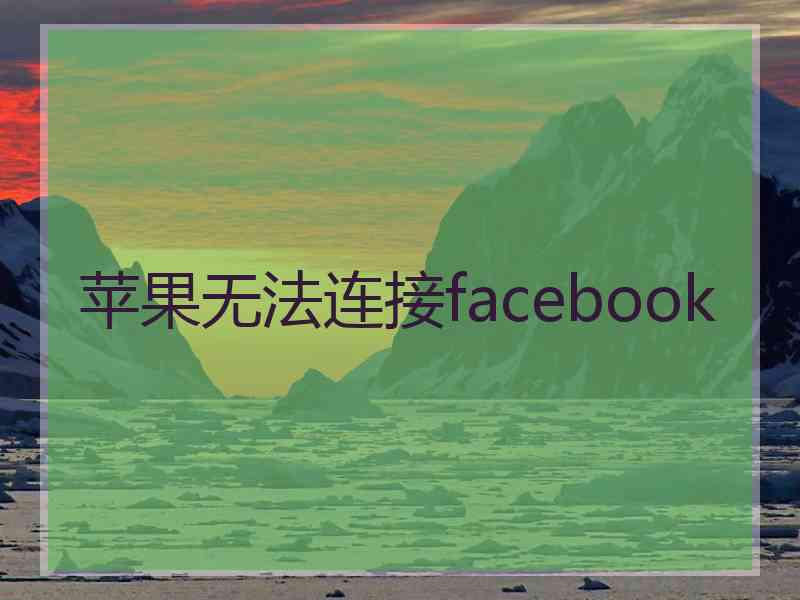 苹果无法连接facebook