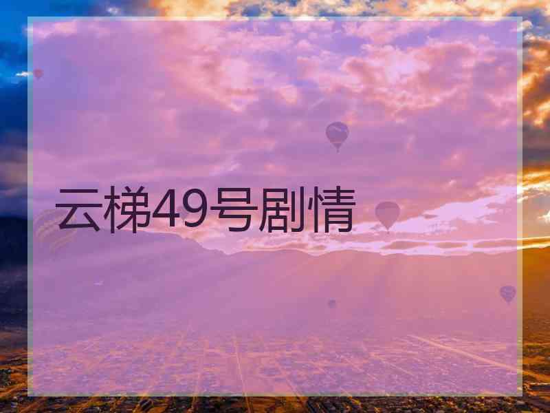 云梯49号剧情