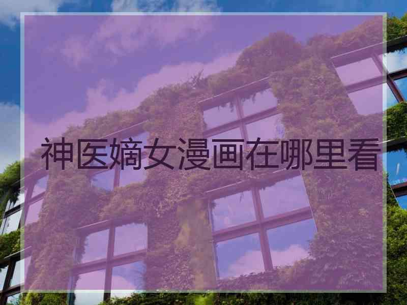神医嫡女漫画在哪里看