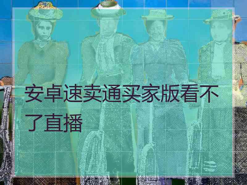 安卓速卖通买家版看不了直播