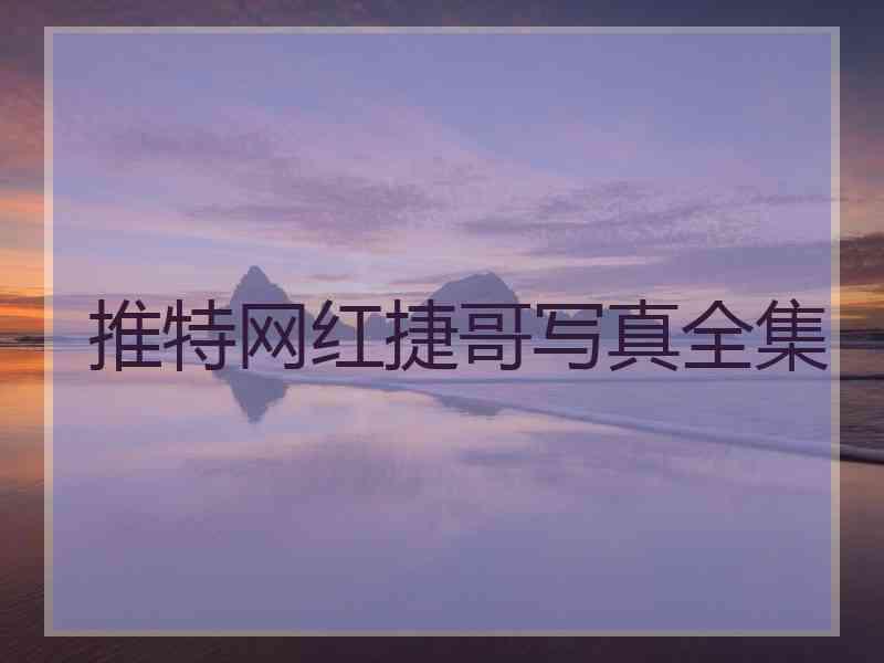 推特网红捷哥写真全集