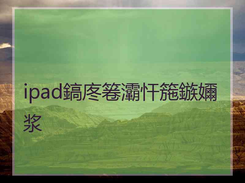 ipad鎬庝箞灞忓箷鏃嬭浆
