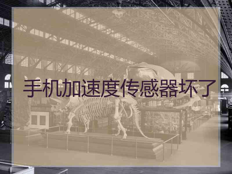 手机加速度传感器坏了