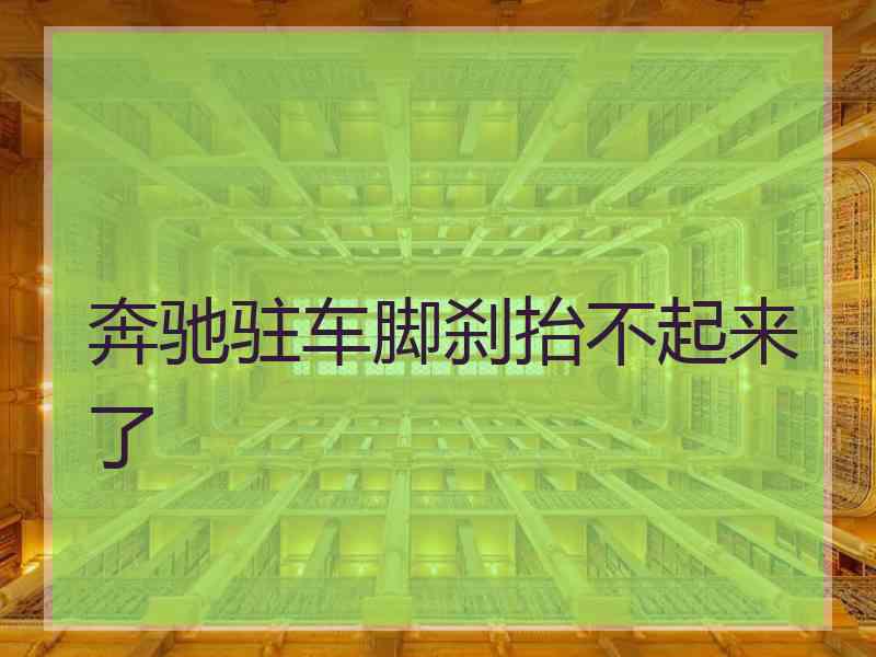 奔驰驻车脚刹抬不起来了