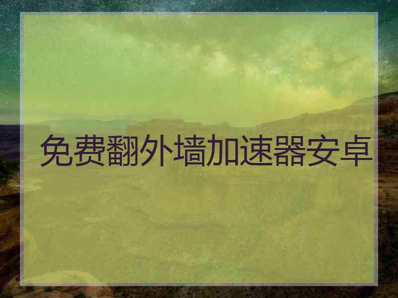 免费翻外墙加速器安卓