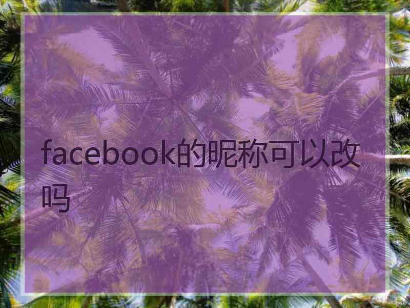 facebook的昵称可以改吗