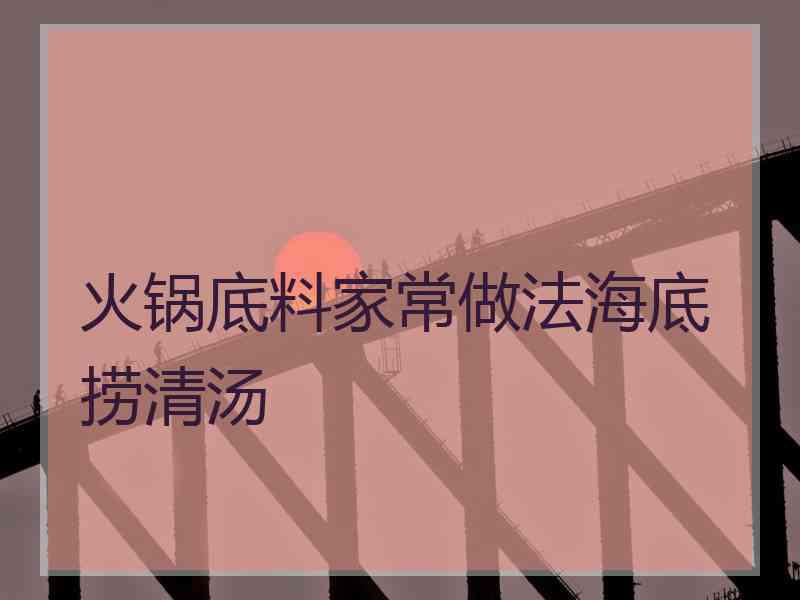 火锅底料家常做法海底捞清汤