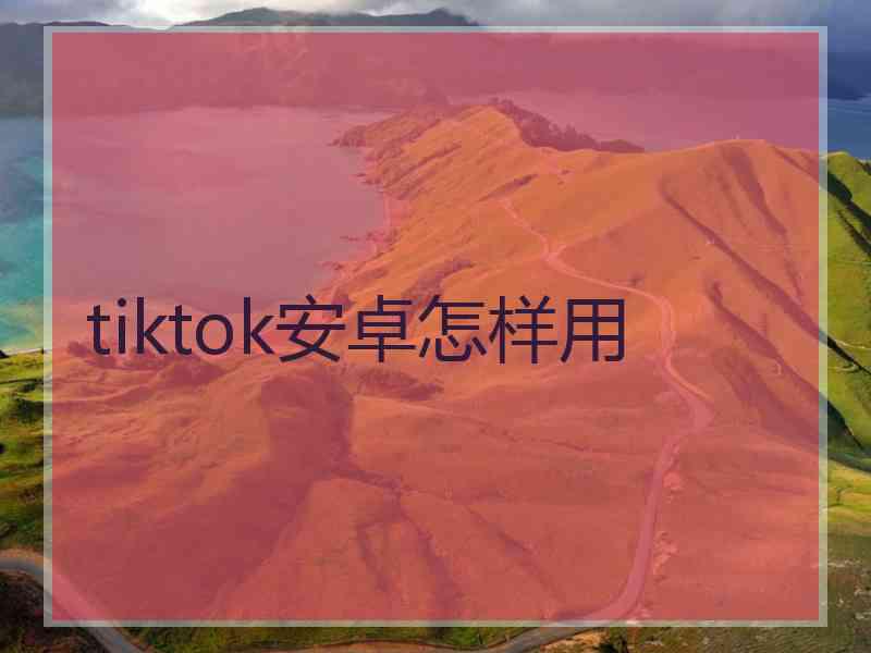 tiktok安卓怎样用