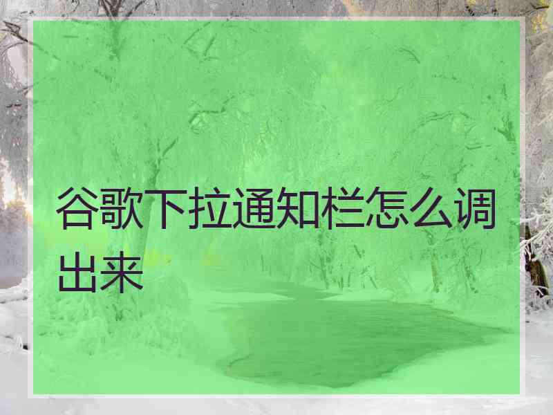 谷歌下拉通知栏怎么调出来