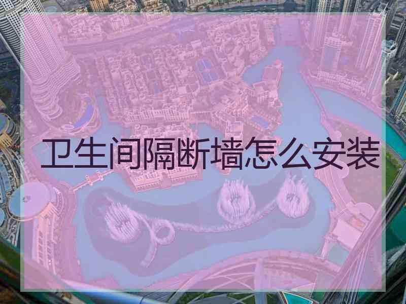 卫生间隔断墙怎么安装