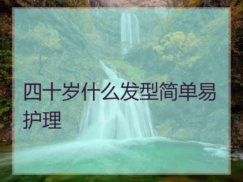 四十岁什么发型简单易护理